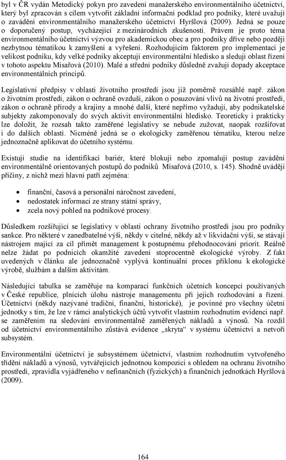 Právem je proto téma environmentálního účetnictví výzvou pro akademickou obec a pro podniky dříve nebo později nezbytnou tématikou k zamyšlení a vyřešení.