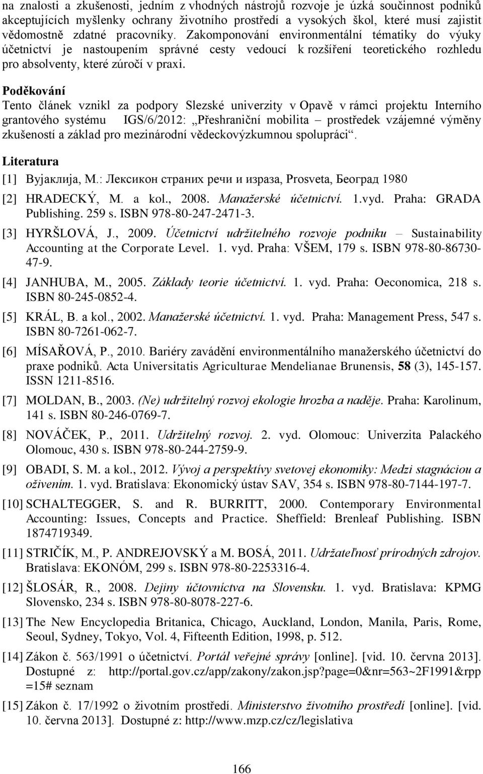 Poděkování Tento článek vznikl za podpory Slezské univerzity v Opavě v rámci projektu Interního grantového systému IGS/6/2012: Přeshraniční mobilita prostředek vzájemné výměny zkušeností a základ pro