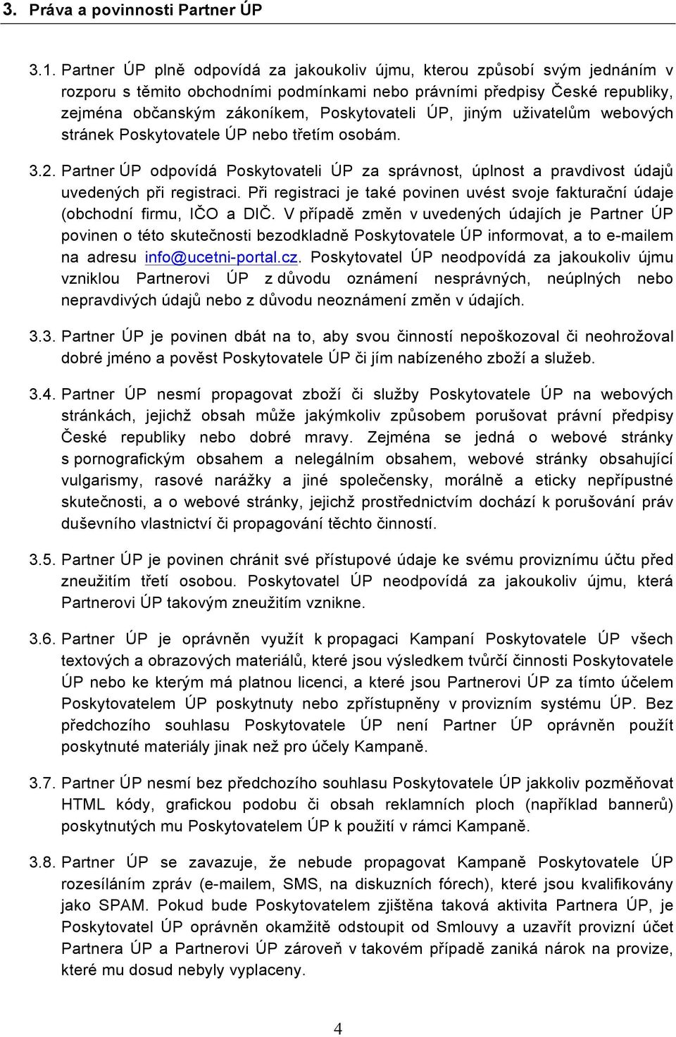 ÚP, jiným uživatelům webových stránek Poskytovatele ÚP nebo třetím osobám. 3.2. Partner ÚP odpovídá Poskytovateli ÚP za správnost, úplnost a pravdivost údajů uvedených při registraci.