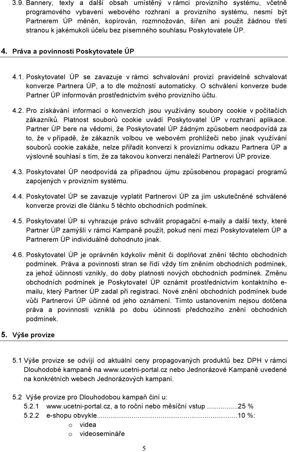 Poskytovatel ÚP se zavazuje v rámci schvalování provizí pravidelně schvalovat konverze Partnera ÚP, a to dle možností automaticky.