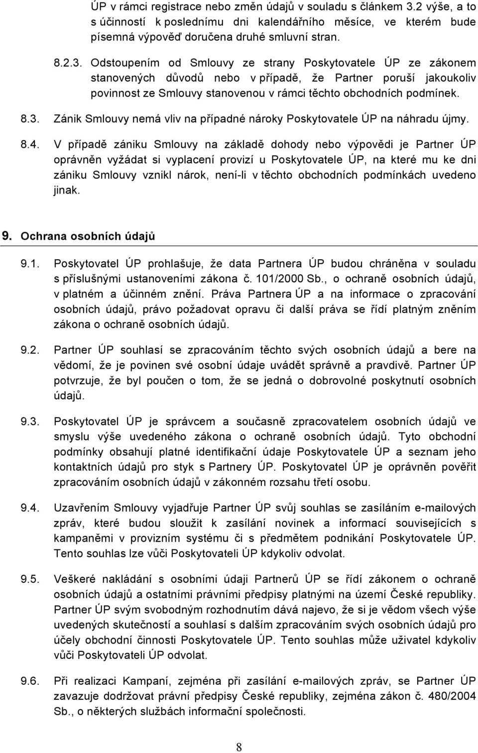 Odstoupením od Smlouvy ze strany Poskytovatele ÚP ze zákonem stanovených důvodů nebo v případě, že Partner poruší jakoukoliv povinnost ze Smlouvy stanovenou v rámci těchto obchodních podmínek. 8.3.