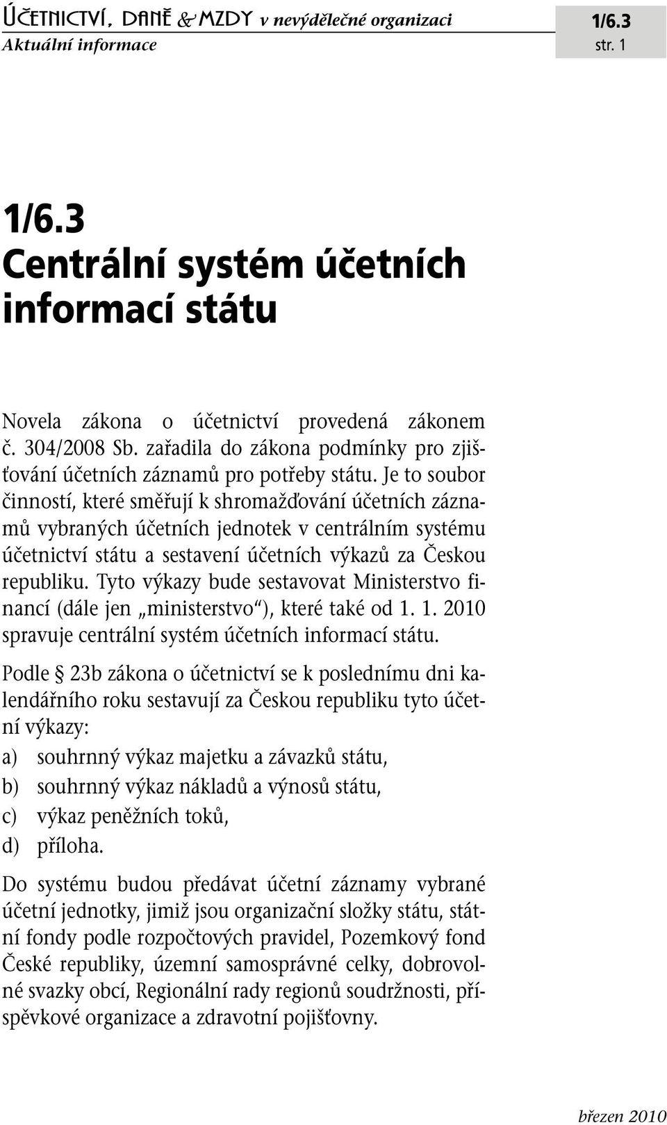 Je to soubor činností, které směřují k shromažďování účetních záznamů vybraných účetních jednotek v centrálním systému účetnictví státu a sestavení účetních výkazů za Českou republiku.