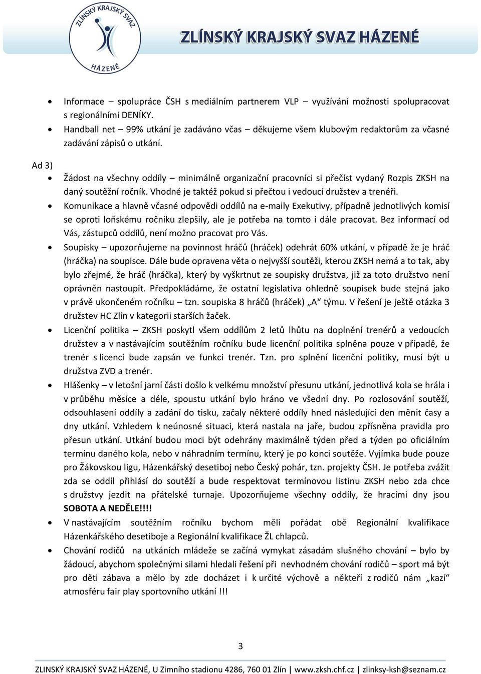 Ad 3) Žádost na všechny oddíly minimálně organizační pracovníci si přečíst vydaný Rozpis ZKSH na daný soutěžní ročník. Vhodné je taktéž pokud si přečtou i vedoucí družstev a trenéři.