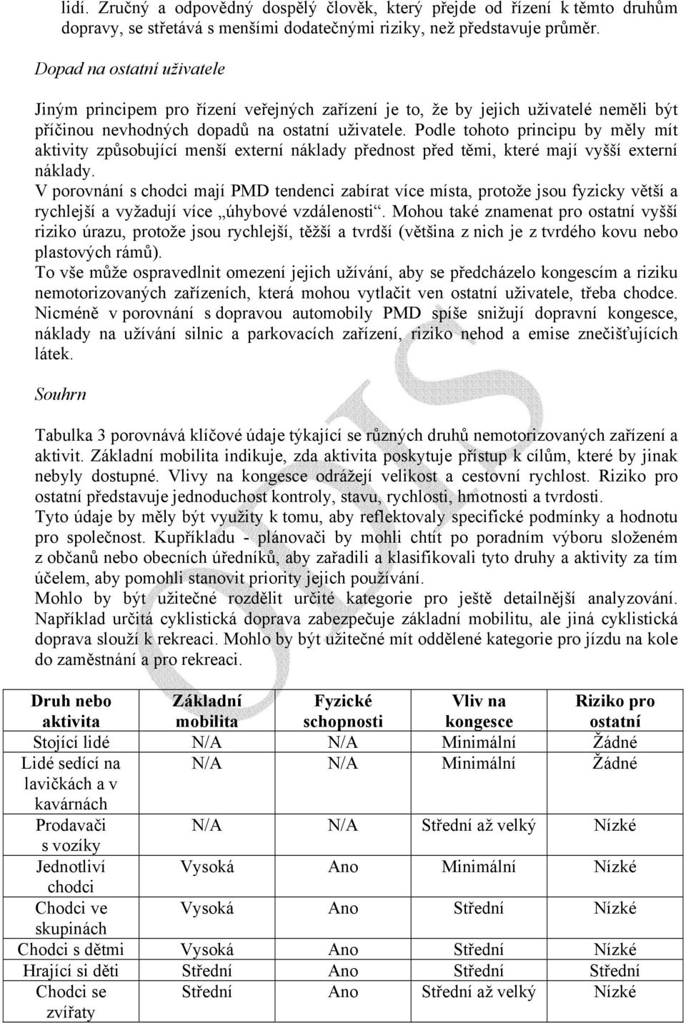 Podle tohoto principu by měly mít aktivity způsobující menší externí náklady přednost před těmi, které mají vyšší externí náklady.