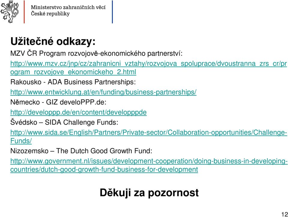 at/en/funding/business-partnerships/ Německo - GIZ developpp.de: http://developpp.de/en/content/developppde Švédsko SIDA Challenge Funds: http://www.sida.