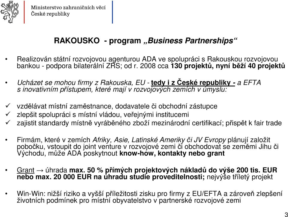 místní zaměstnance, dodavatele či obchodní zástupce zlepšit spolupráci s místní vládou, veřejnými institucemi zajistit standardy místně vyráběného zboží mezinárodní certifikací; přispět k fair trade