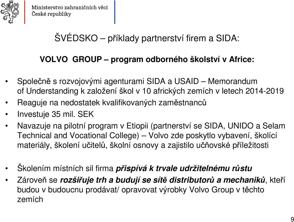 SEK Navazuje na pilotní program v Etiopii (partnerství se SIDA, UNIDO a Selam Technical and Vocational College) Volvo zde poskytlo vybavení, školící materiály, školení učitelů,