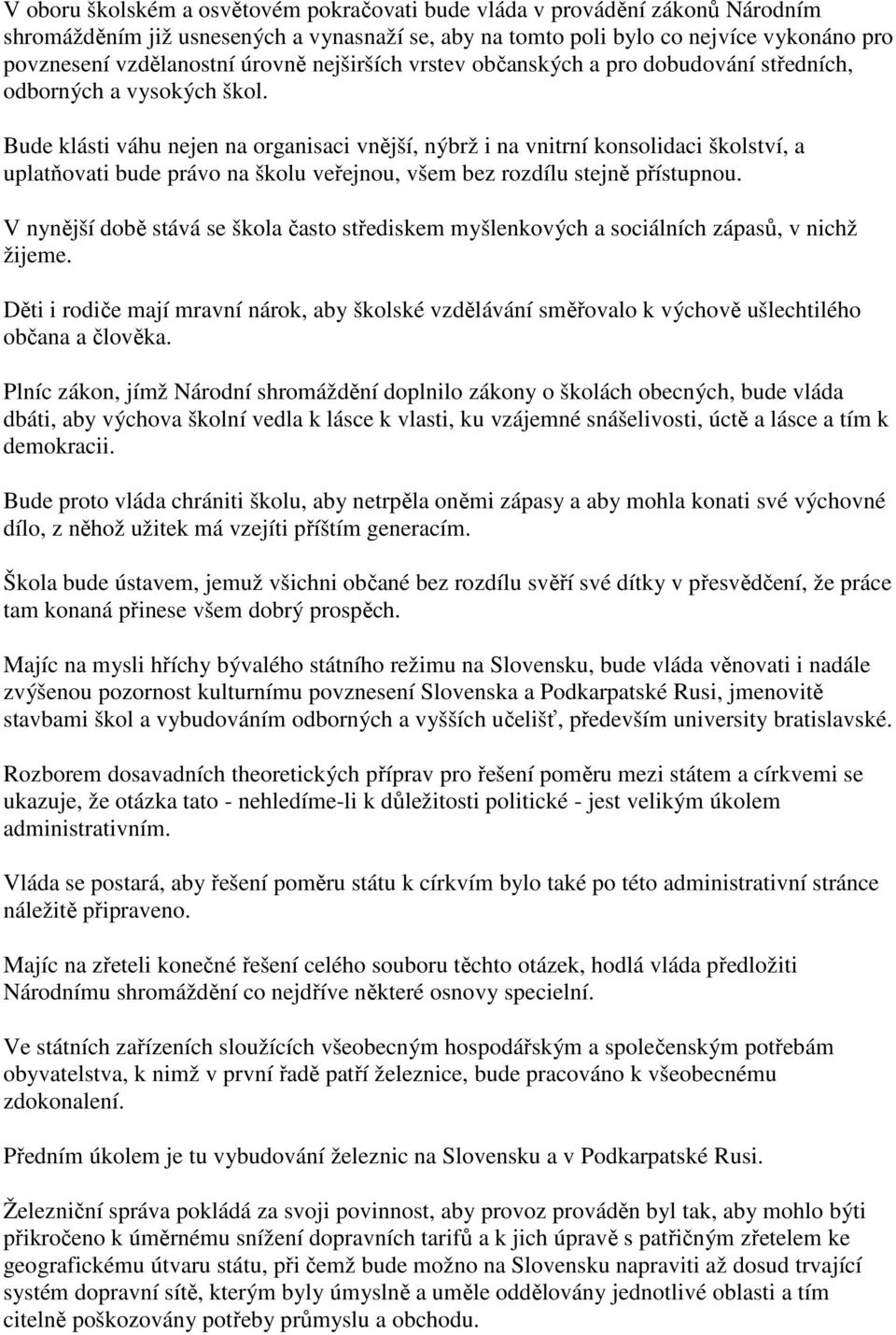 Bude klásti váhu nejen na organisaci vnější, nýbrž i na vnitrní konsolidaci školství, a uplatňovati bude právo na školu veřejnou, všem bez rozdílu stejně přístupnou.