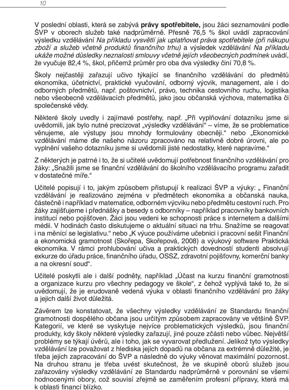 příkladu ukáže možné důsledky neznalosti smlouvy včetně jejích všeobecných podmínek uvádí, že vyučuje 82,4 %, škol, přičemž průměr pro oba dva výsledky činí 70,8 %.