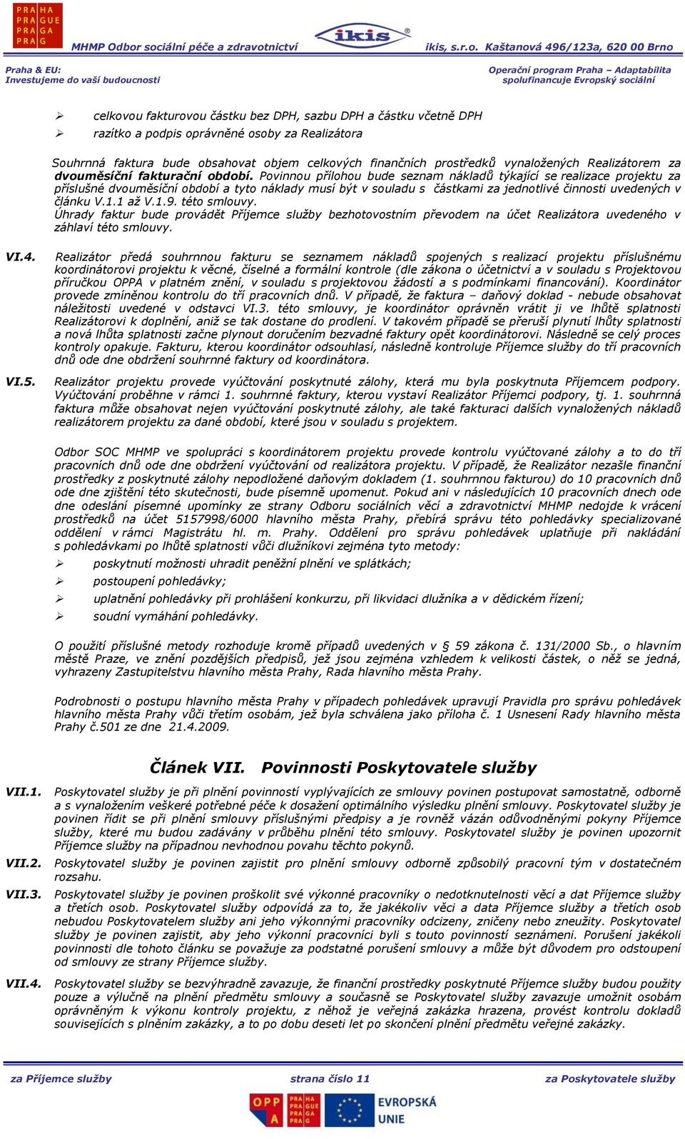 Povinnou přílohou bude seznam nákladů týkající se realizace projektu za příslušné dvouměsíční období a tyto náklady musí být v souladu s částkami za jednotlivé činnosti uvedených v článku V.1.1 až V.