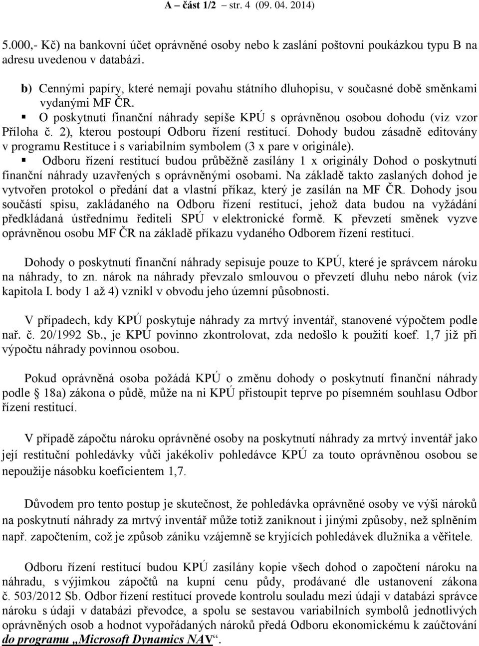 2), kterou postoupí Odboru řízení restitucí. Dohody budou zásadně editovány v programu Restituce i s variabilním symbolem (3 x pare v originále).