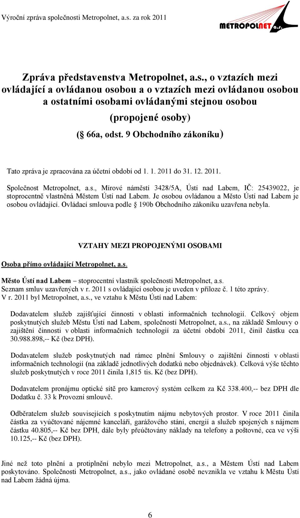 Metropolnet, a.s., Mírové náměstí 3428/5A, Ústí nad Labem, IČ: 25439022, je stoprocentně vlastněná Městem Ústí nad Labem. Je osobou ovládanou a Město Ústí nad Labem je osobou ovládající.