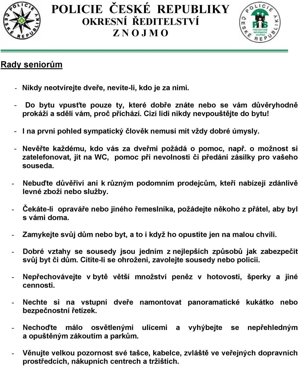 o možnost si zatelefonovat, jít na WC, pomoc při nevolnosti či předání zásilky pro vašeho souseda. - Nebuďte důvěřiví ani k různým podomním prodejcům, kteří nabízejí zdánlivě levné zboží nebo služby.