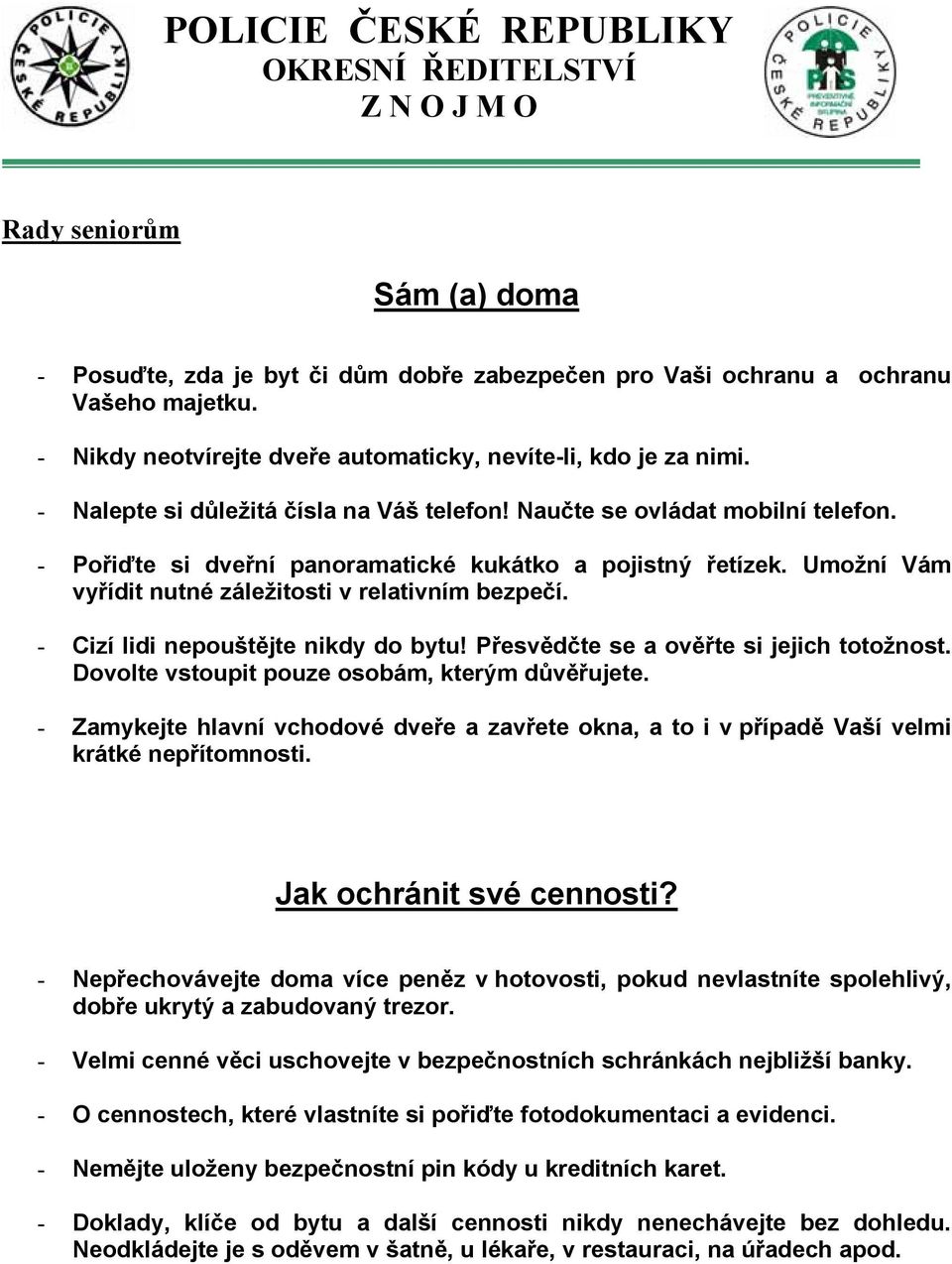 - Cizí lidi nepouštějte nikdy do bytu! Přesvědčte se a ověřte si jejich totožnost. Dovolte vstoupit pouze osobám, kterým důvěřujete.