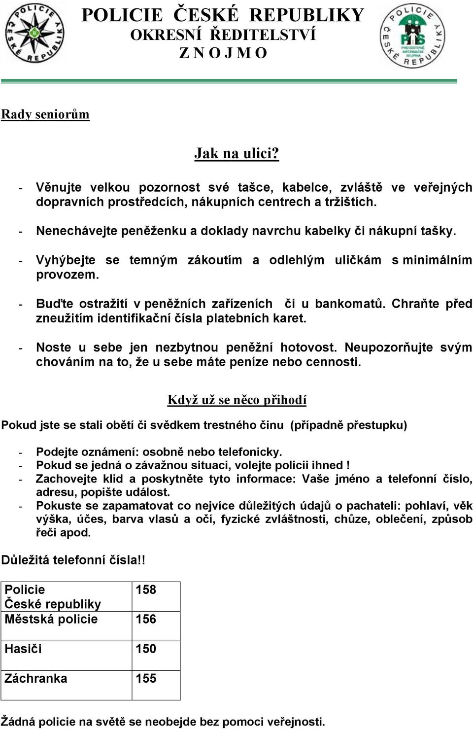 Chraňte před zneužitím identifikační čísla platebních karet. - Noste u sebe jen nezbytnou peněžní hotovost. Neupozorňujte svým chováním na to, že u sebe máte peníze nebo cennosti.