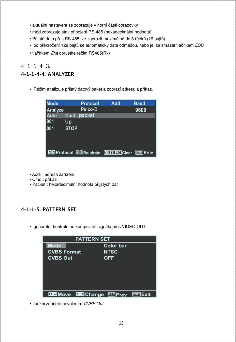 po překročení 128 bajtů se automaticky data odmažou, nebo je lze smazat tlačítkem ESC tlačítkem Exit oprustíte režim RS485(Rx) 3.