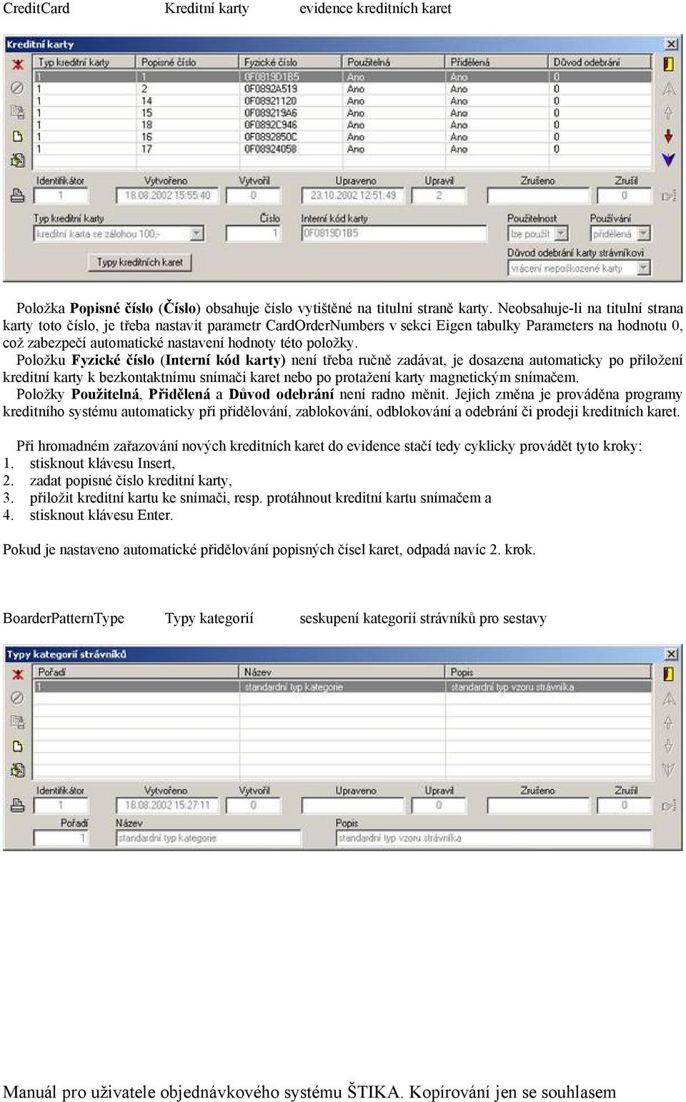 Položku FyzickÅ čäslo (InternÄ kçd karty) nenñ třeba ručně zadävat, je dosazena automaticky po přiloženñ kreditnñ karty k bezkontaktnñmu snñmači karet nebo po protaženñ karty magnetickàm snñmačem.