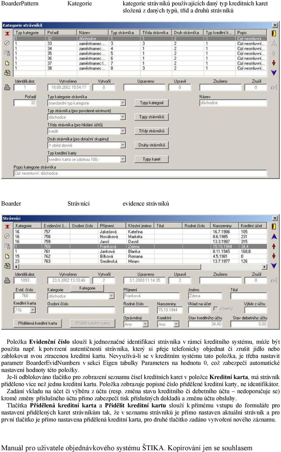 k potvrzenñ autentičnosti strävnñka, kterà si přeje telefonicky objednat či zrušit jñdlo nebo zablokovat svou ztracenou kreditnñ kartu.