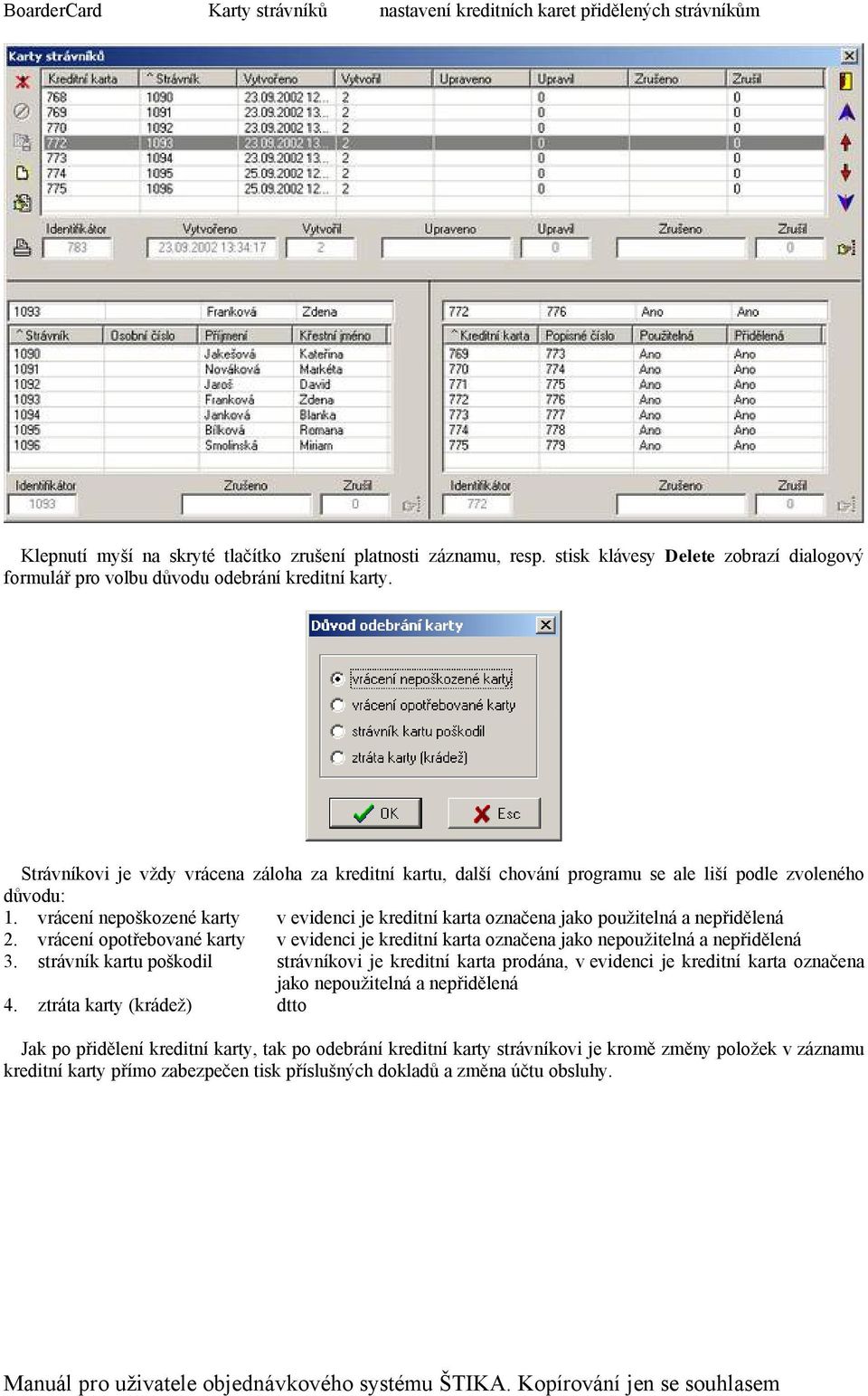 StrÄvnÑkovi je vždy vräcena zäloha za kreditnñ kartu, dalšñ chovänñ programu se ale lišñ podle zvolençho důvodu: 1.