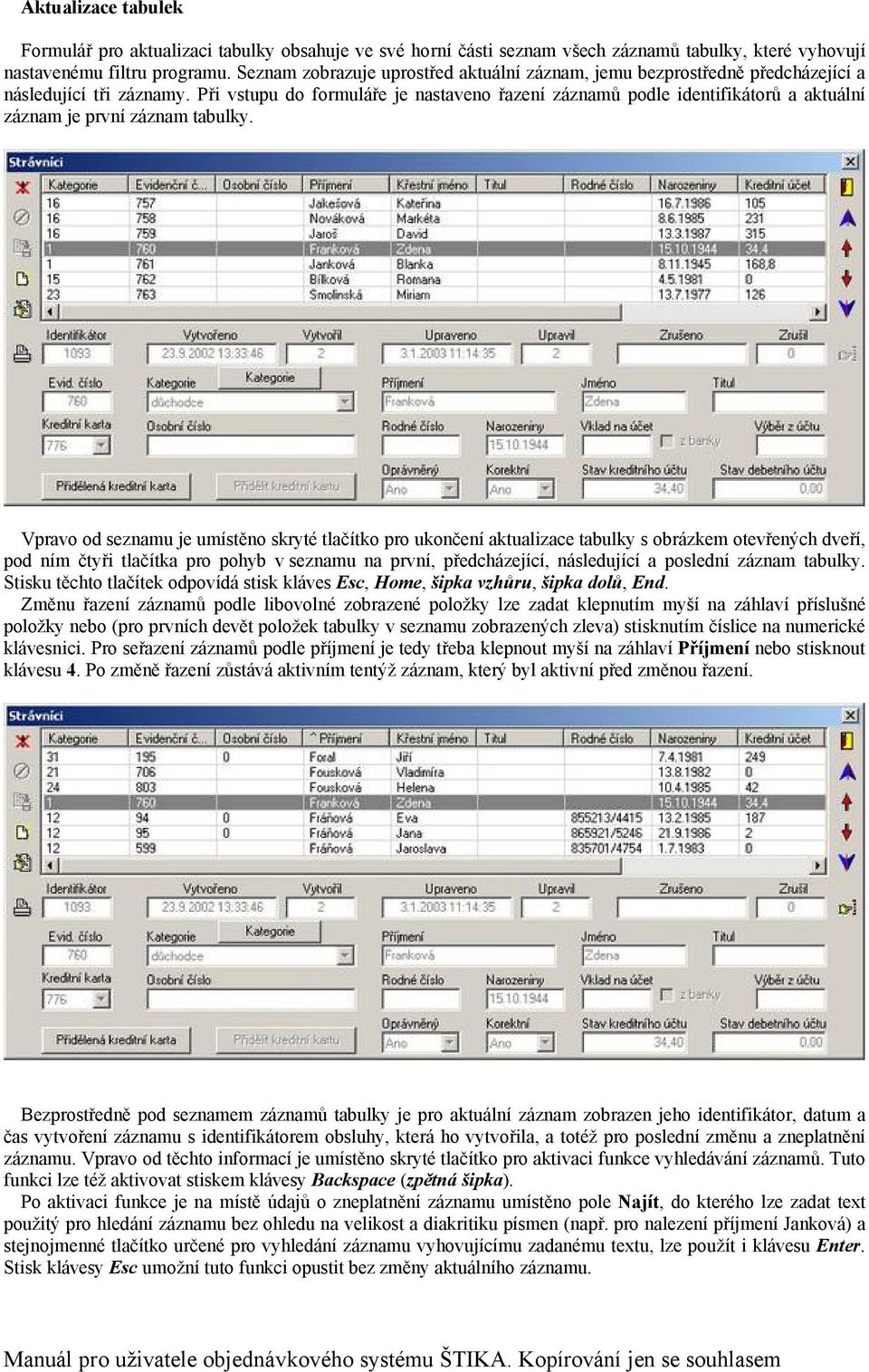 Při vstupu do formuläře je nastaveno řazenñ zäznamů podle identifikätorů a aktuälnñ zäznam je prvnñ zäznam tabulky.