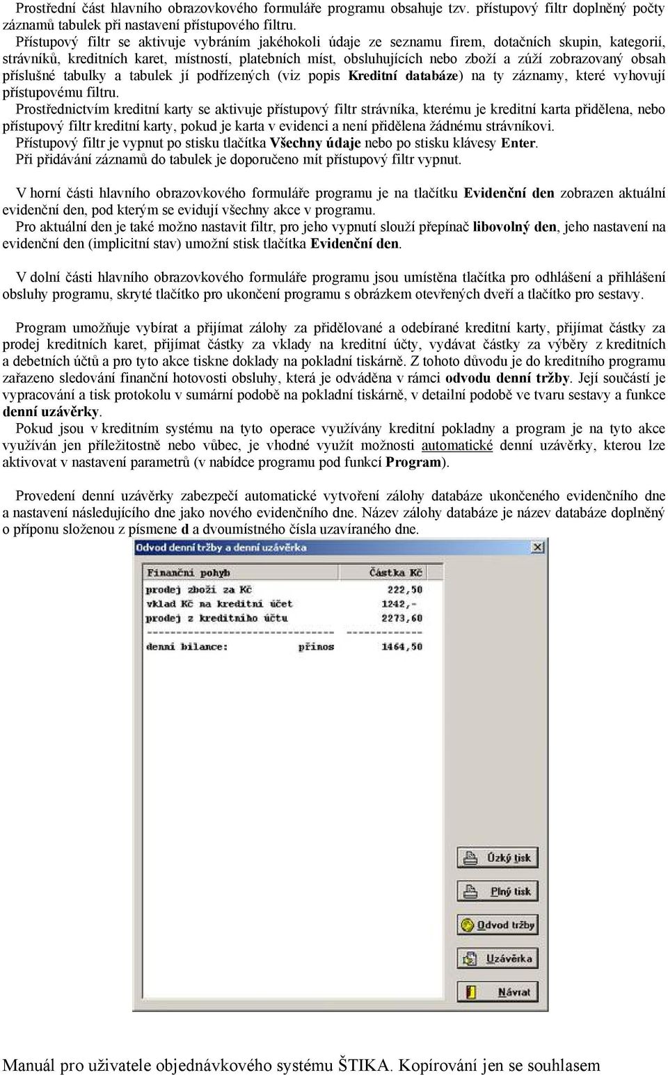 zobrazovanà obsah přñslušnç tabulky a tabulek jñ podřñzenàch (viz popis Kreditní databáze) na ty zäznamy, kterç vyhovujñ přñstupovçmu filtru.