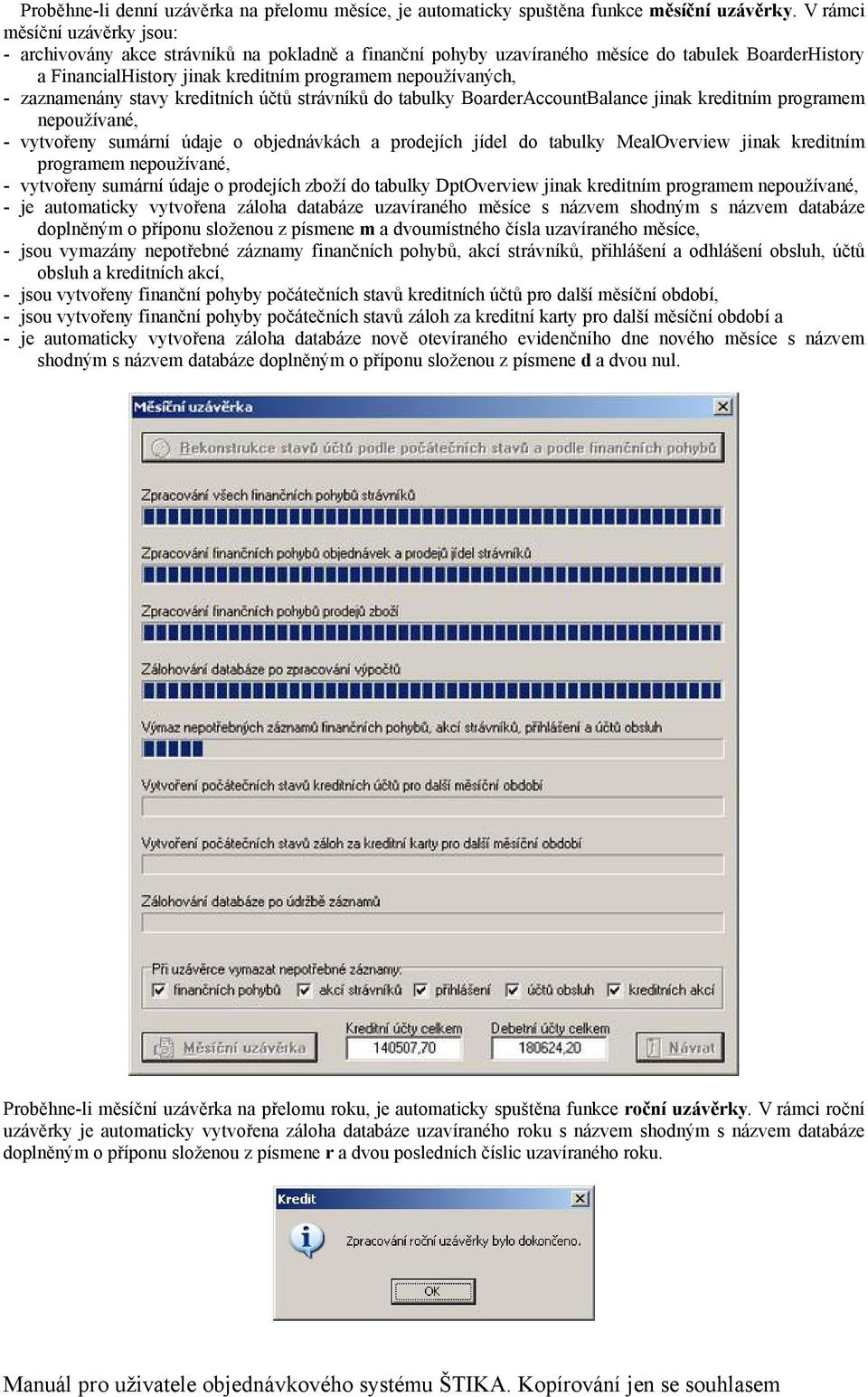 zaznamenäny stavy kreditnñch éčtů strävnñků do tabulky BoarderAccountBalance jinak kreditnñm programem nepoužñvanç, - vytvořeny sumärnñ édaje o objednävkäch a prodejñch jñdel do tabulky MealOverview