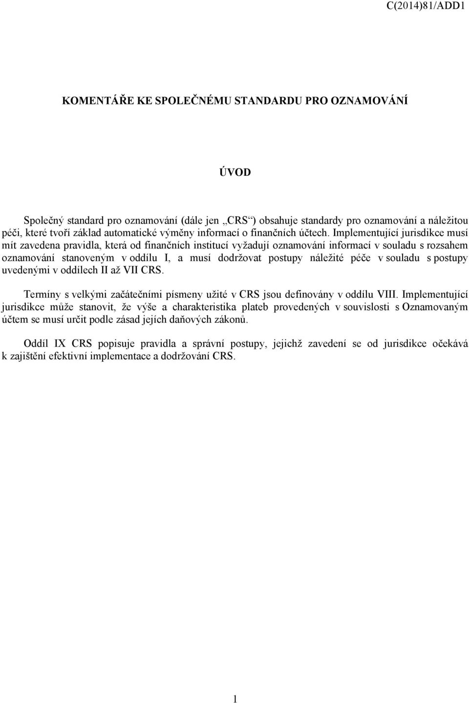 Implementující jurisdikce musí mít zavedena pravidla, která od finančních institucí vyžadují oznamování informací v souladu s rozsahem oznamování stanoveným v oddílu I, a musí dodržovat postupy