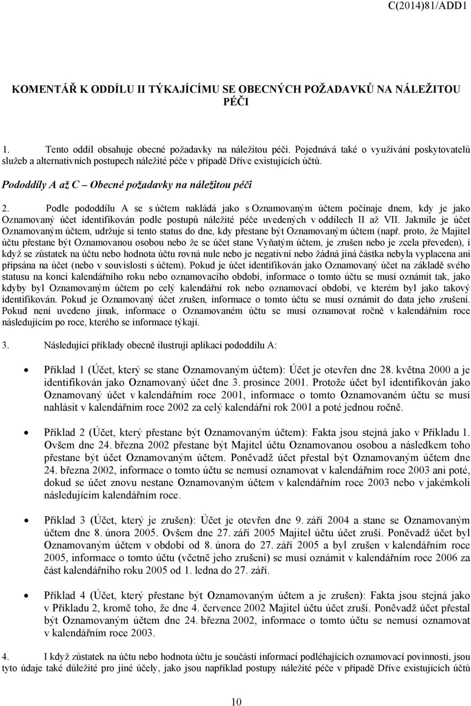 Podle pododdílu A se s účtem nakládá jako s Oznamovaným účtem počínaje dnem, kdy je jako Oznamovaný účet identifikován podle postupů náležité péče uvedených v oddílech II až VII.