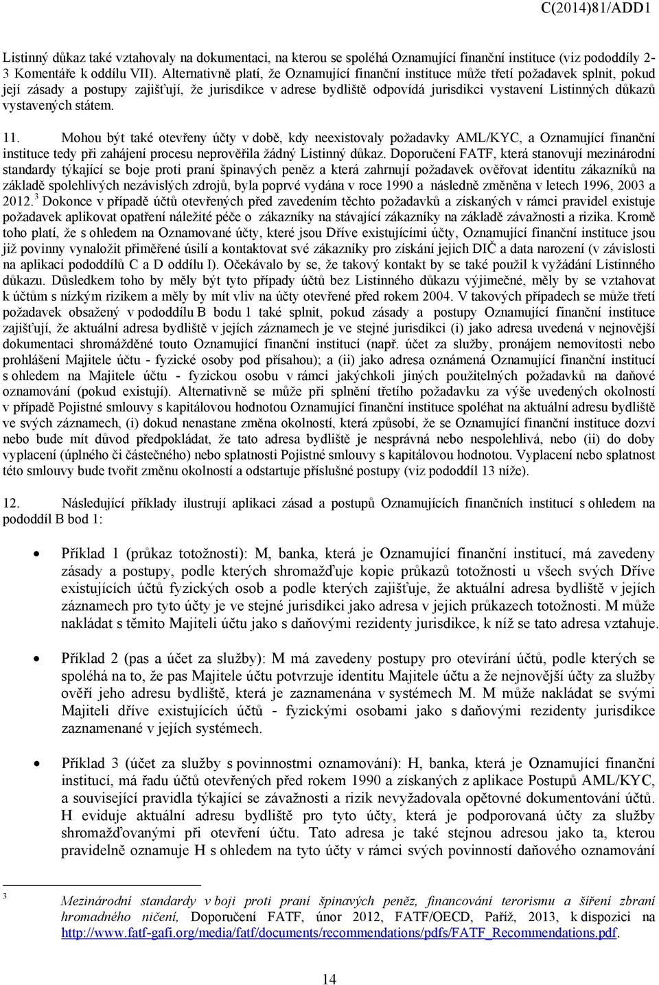 důkazů vystavených státem. 11. Mohou být také otevřeny účty v době, kdy neexistovaly požadavky AML/KYC, a Oznamující finanční instituce tedy při zahájení procesu neprověřila žádný Listinný důkaz.