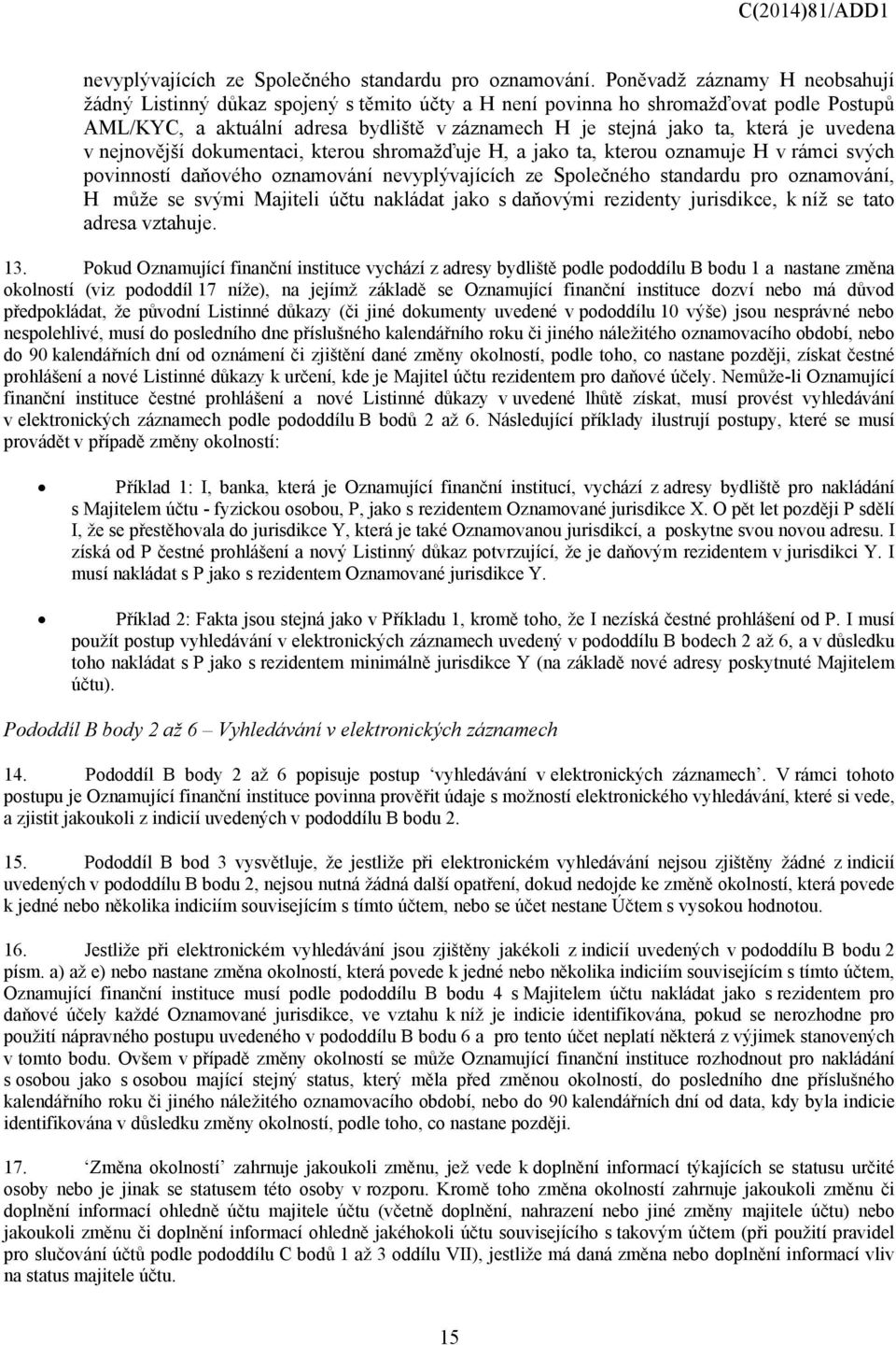 uvedena v nejnovější dokumentaci, kterou shromažďuje H, a jako ta, kterou oznamuje H v rámci svých povinností daňového oznamování nevyplývajících ze Společného standardu pro oznamování, H může se