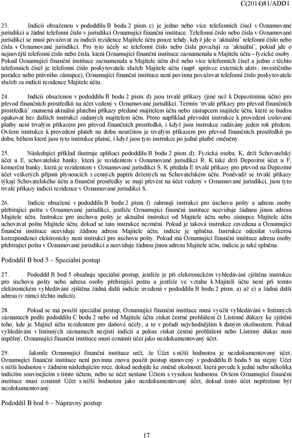 Pro tyto účely se telefonní číslo nebo čísla považují za aktuální, pokud jde o nejnovější telefonní číslo nebo čísla, která Oznamující finanční instituce zaznamenala u Majitele účtu - fyzické osoby.