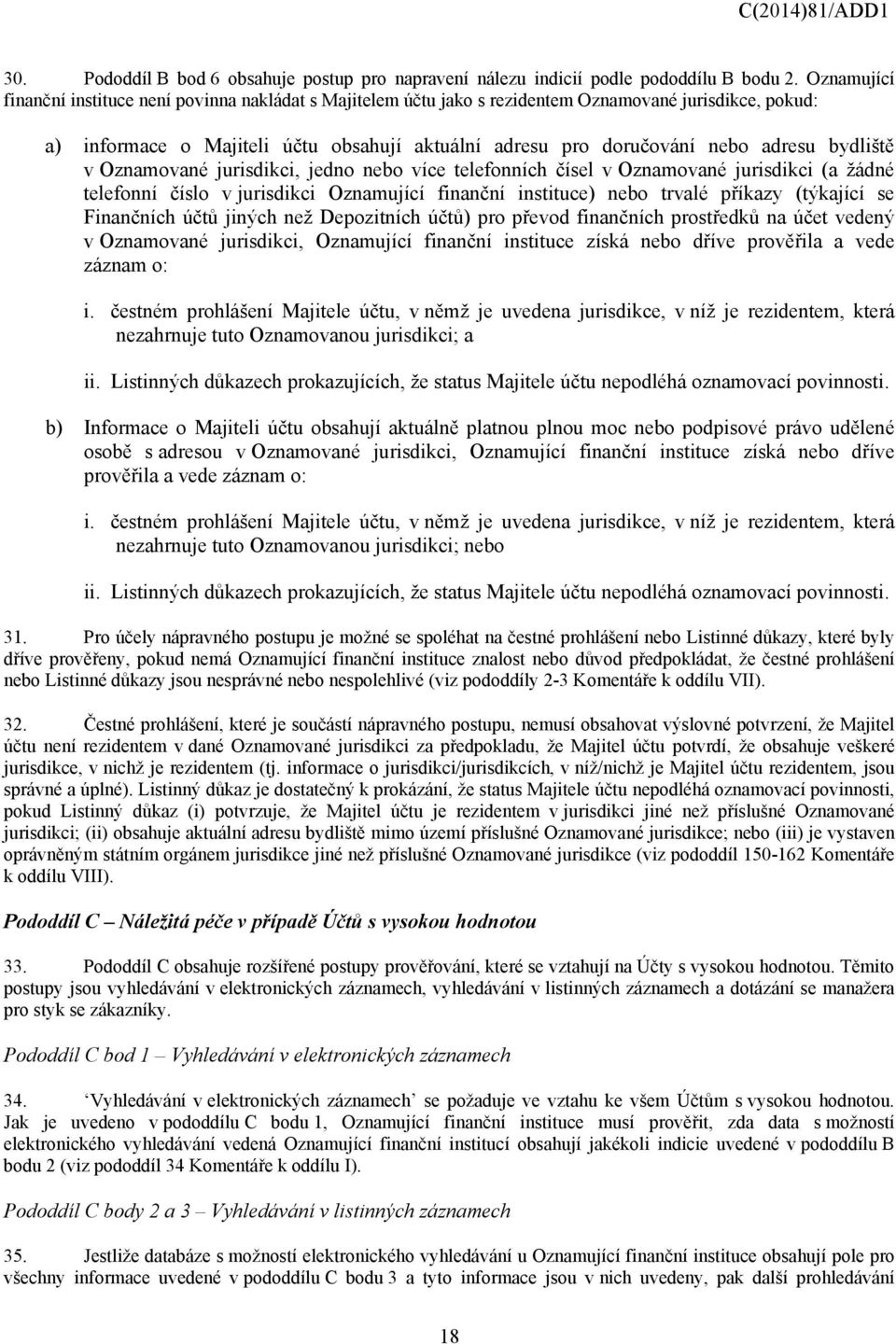 bydliště v Oznamované jurisdikci, jedno nebo více telefonních čísel v Oznamované jurisdikci (a žádné telefonní číslo v jurisdikci Oznamující finanční instituce) nebo trvalé příkazy (týkající se