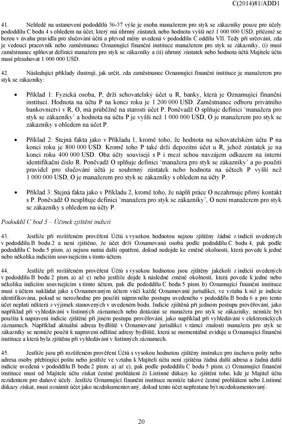 Tedy při určování, zda je vedoucí pracovník nebo zaměstnanec Oznamující finanční instituce manažerem pro styk se zákazníky, (i) musí zaměstnanec splňovat definici manažera pro styk se zákazníky a