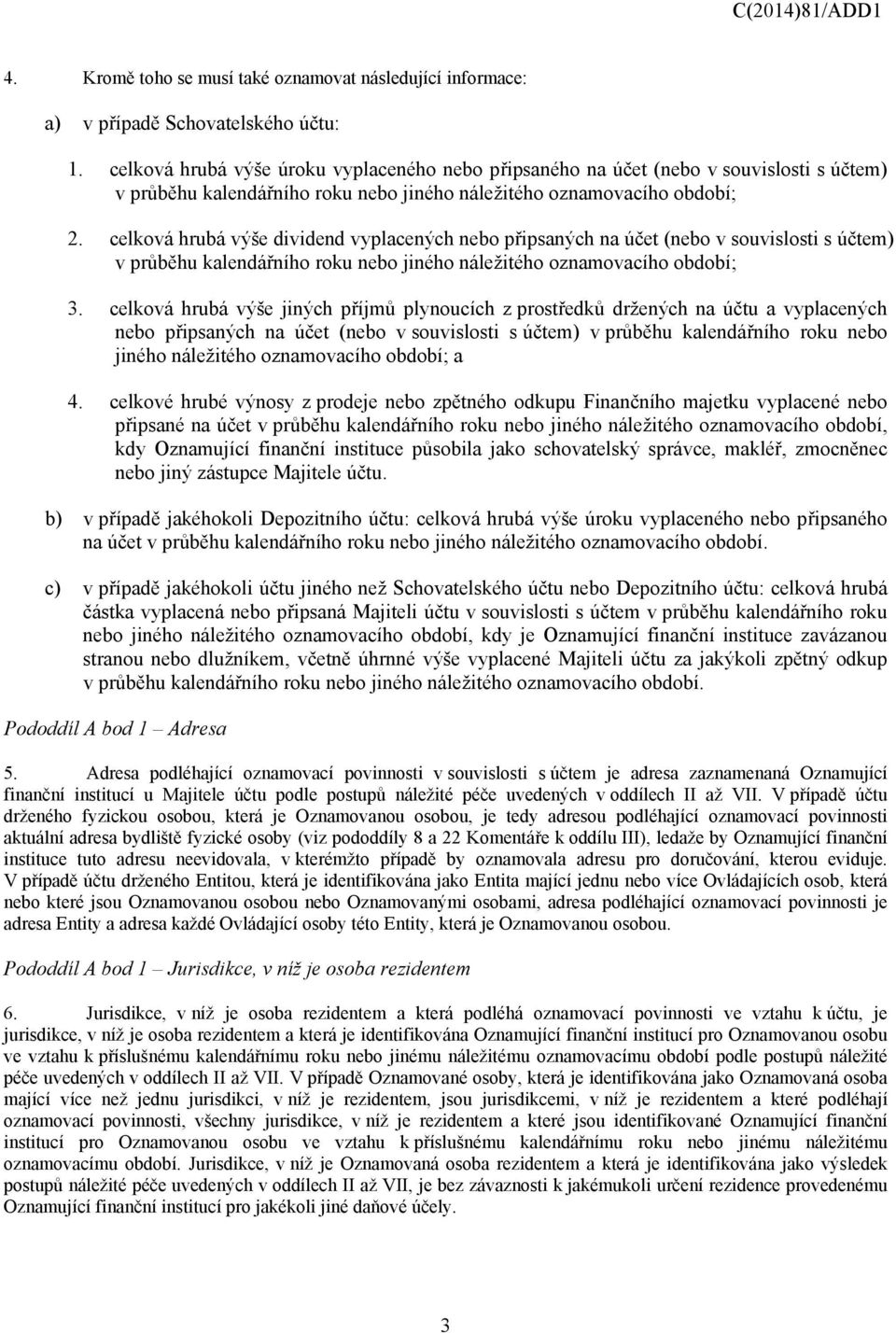 celková hrubá výše dividend vyplacených nebo připsaných na účet (nebo v souvislosti s účtem) v průběhu kalendářního roku nebo jiného náležitého oznamovacího období; 3.