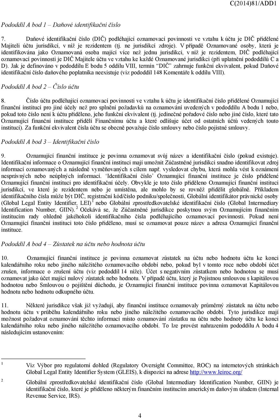 V případě Oznamované osoby, která je identifikována jako Oznamovaná osoba mající více než jednu jurisdikci, v níž je rezidentem, DIČ podléhající oznamovací povinnosti je DIČ Majitele účtu ve vztahu