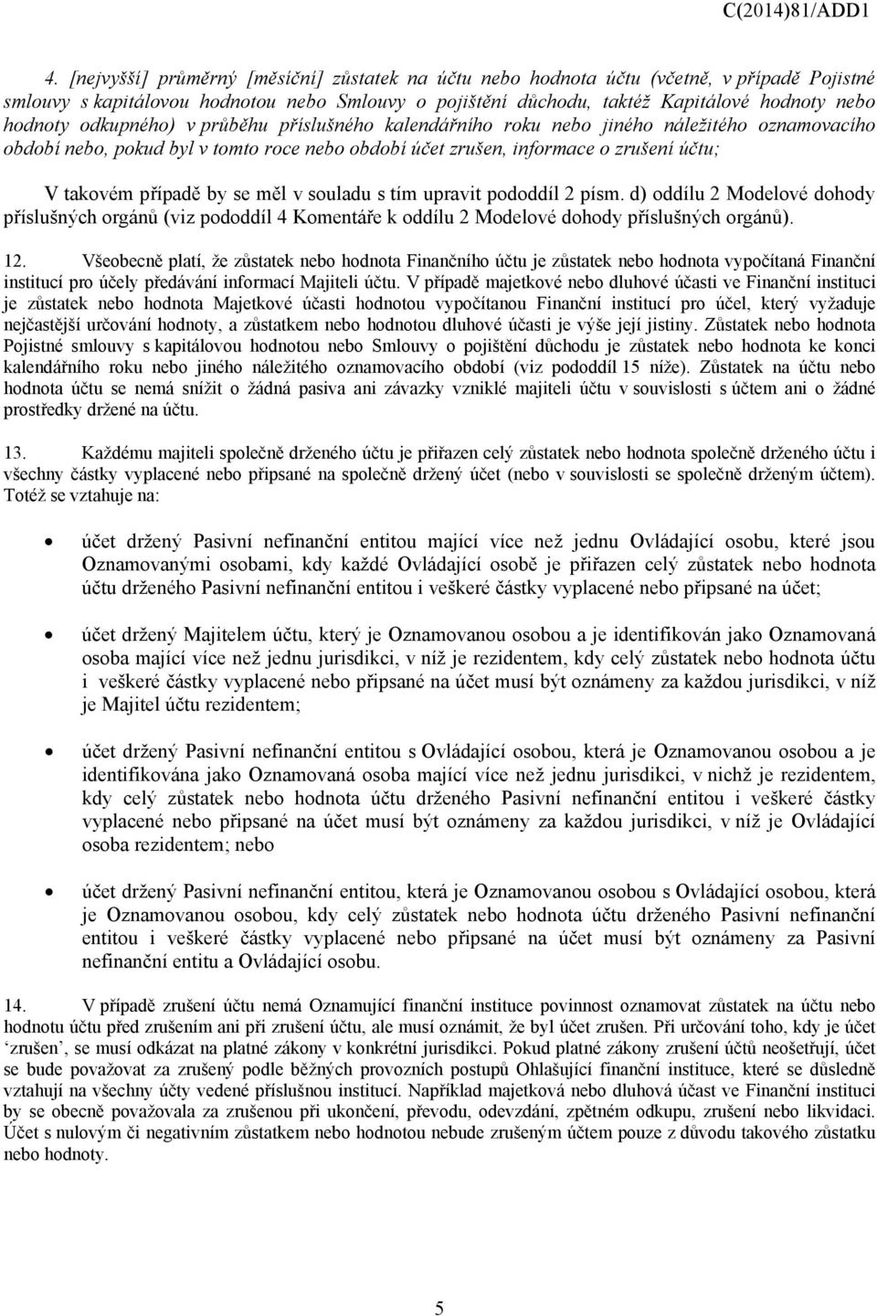 měl v souladu s tím upravit pododdíl 2 písm. d) oddílu 2 Modelové dohody příslušných orgánů (viz pododdíl 4 Komentáře k oddílu 2 Modelové dohody příslušných orgánů). 12.