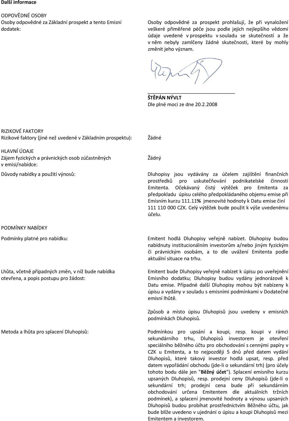 .2.2008 RIZIKOVÉ FAKTORY Rizikové faktory (jiné než uvedené v Základním prospektu): HLAVNÍ ÚDAJE Zájem fyzických a právnických osob zúčastněných v emisi/nabídce: Důvody nabídky a použití výnosů: