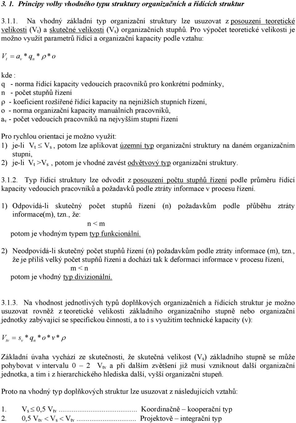 podmínky, n - počet stupňů řízení ρ - koeficient rozšířené řídící kapacity na nejnižších stupních řízení, o - norma organizační kapacity manuálních pracovníků, a v - počet vedoucích pracovníků na