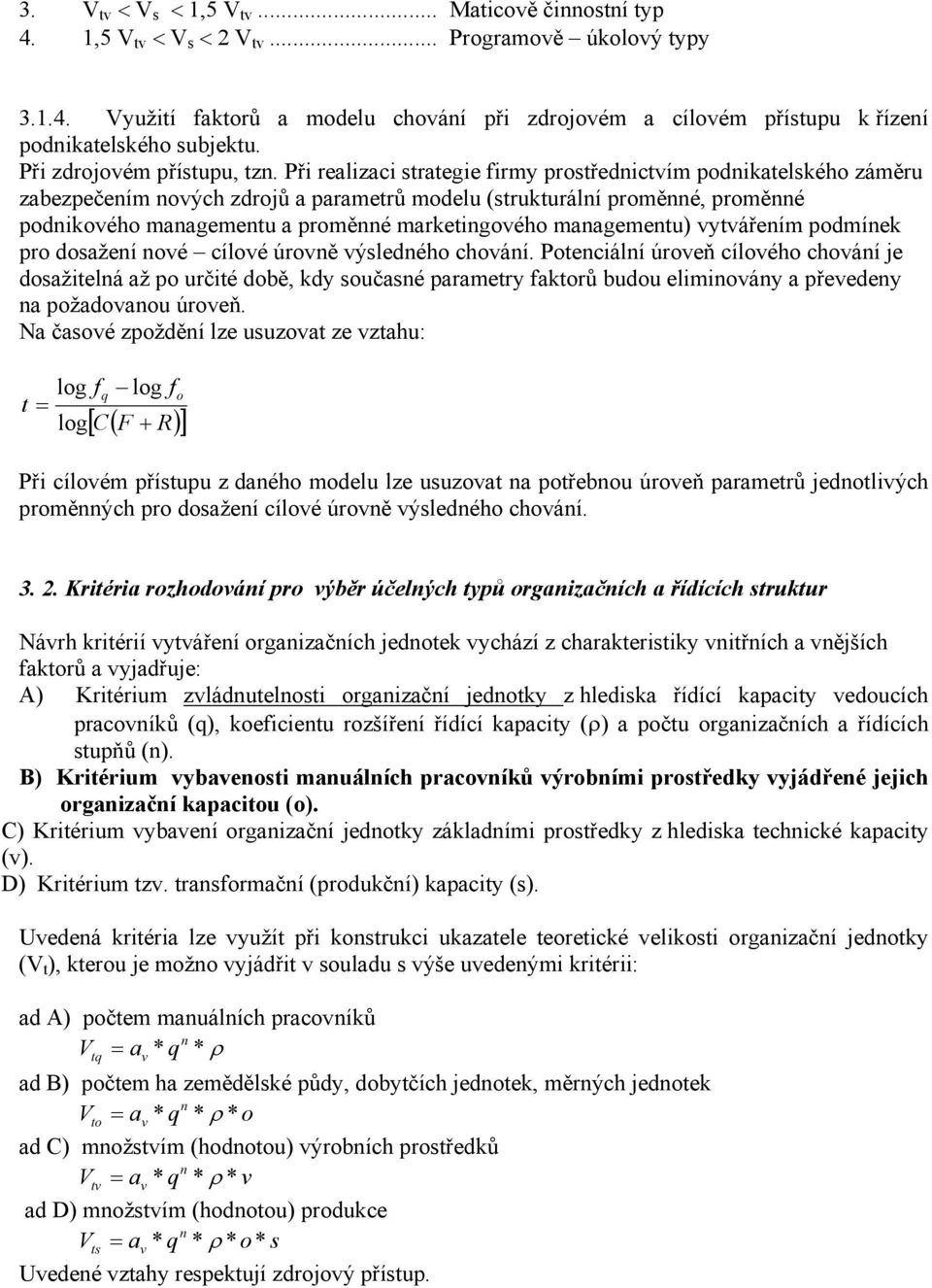 Při realizaci strategie firmy prostřednictvím podnikatelského záměru zabezpečením nových zdrojů a parametrů modelu (strukturální proměnné, proměnné podnikového managementu a proměnné marketingového