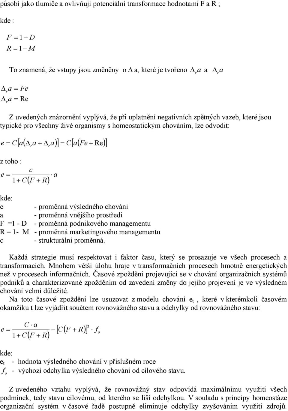 c e = 1+ C r r ( F + R) a kde: e - proměnná výsledného chování a - proměnná vnějšího prostředí F =1 - D - proměnná podnikového managementu R = 1- M - proměnná marketingového managementu c -