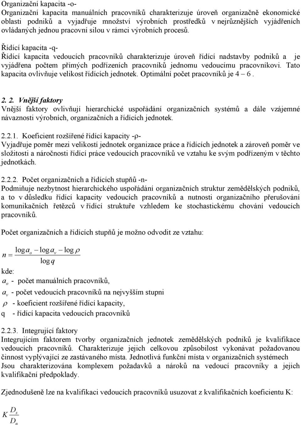 Řídící kapacita -q- Řídící kapacita vedoucích pracovníků charakterizuje úroveň řídící nadstavby podniků a je vyjádřena počtem přímých podřízeních pracovníků jednomu vedoucímu pracovníkovi.