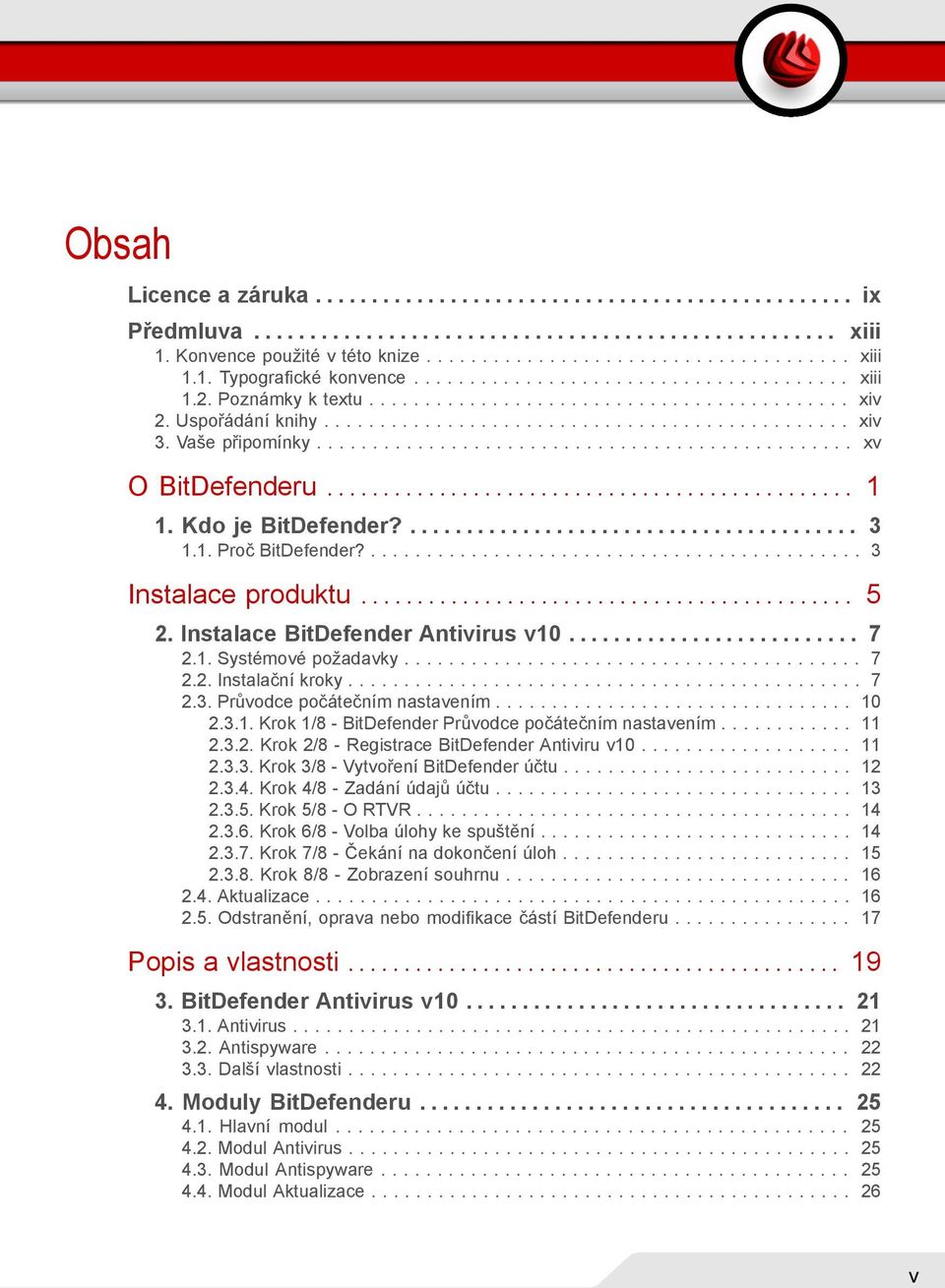 Vaše připomínky................................................ xv O BitDefenderu............................................... 1 1. Kdo je BitDefender?........................................ 3 1.1. Proč BitDefender?