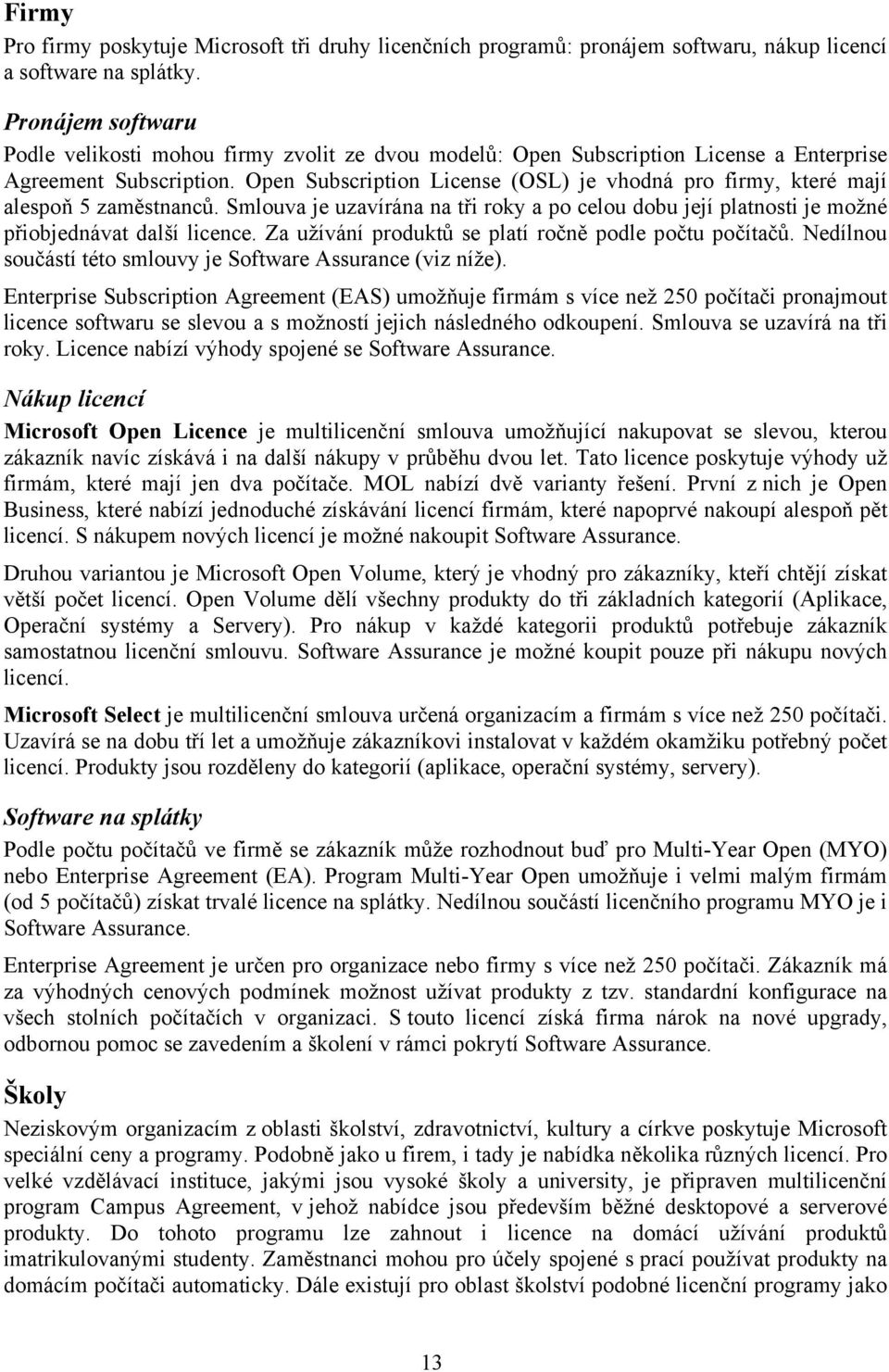 Open Subscription License (OSL) je vhodná pro firmy, které mají alespoň 5 zaměstnanců. Smlouva je uzavírána na tři roky a po celou dobu její platnosti je možné přiobjednávat další licence.