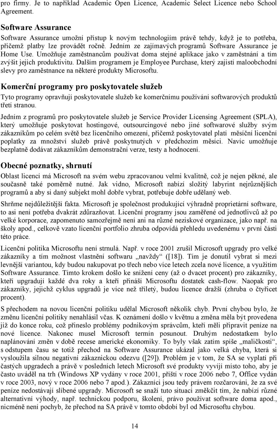 Jedním ze zajímavých programů Software Assurance je Home Use. Umožňuje zaměstnancům používat doma stejné aplikace jako v zaměstnání a tím zvýšit jejich produktivitu.