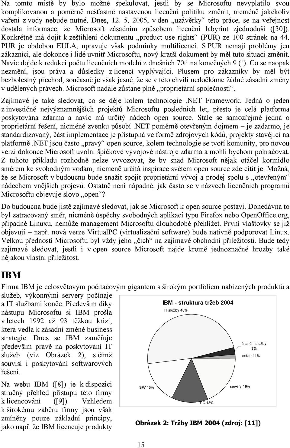 Konkrétně má dojít k zeštíhlení dokumentu product use rights (PUR) ze 100 stránek na 44. PUR je obdobou EULA, upravuje však podmínky multilicencí.