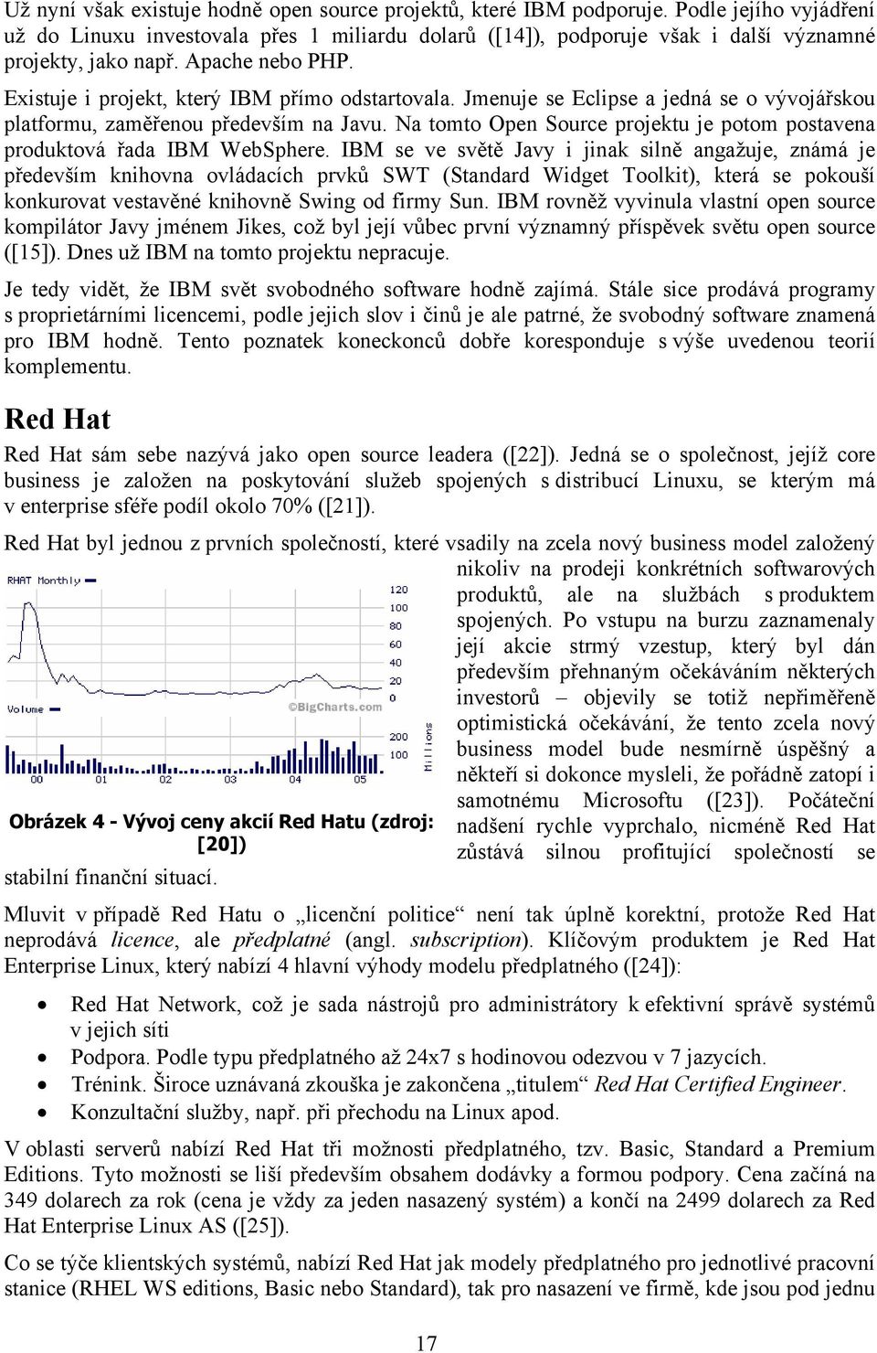 Jmenuje se Eclipse a jedná se o vývojářskou platformu, zaměřenou především na Javu. Na tomto Open Source projektu je potom postavena produktová řada IBM WebSphere.