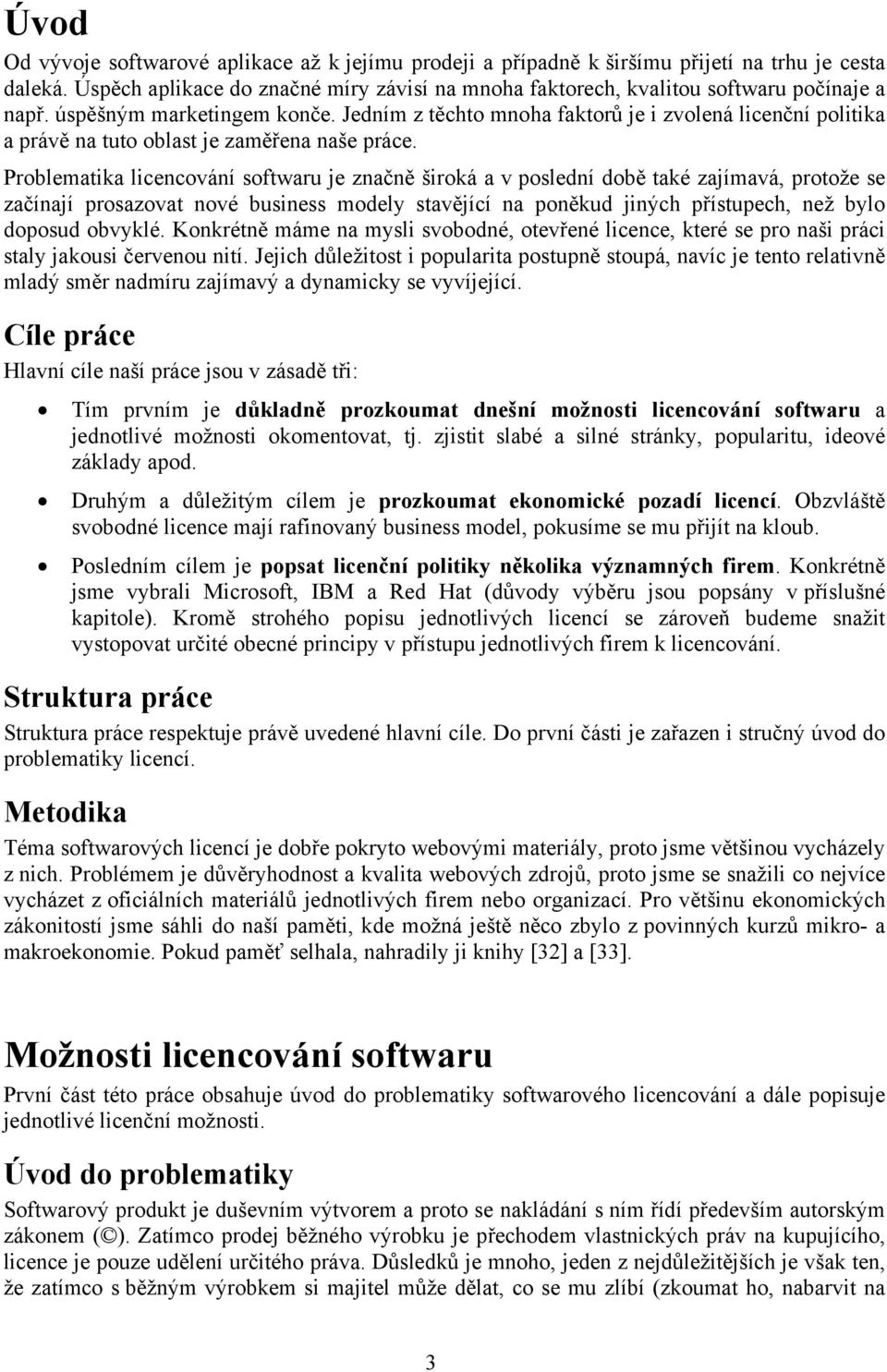 Jedním z těchto mnoha faktorů je i zvolená licenční politika a právě na tuto oblast je zaměřena naše práce.