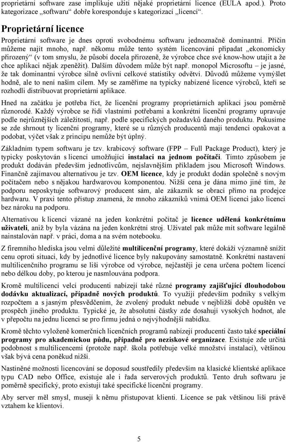 někomu může tento systém licencování připadat ekonomicky přirozený (v tom smyslu, že působí docela přirozeně, že výrobce chce své know-how utajit a že chce aplikaci nějak zpeněžit).