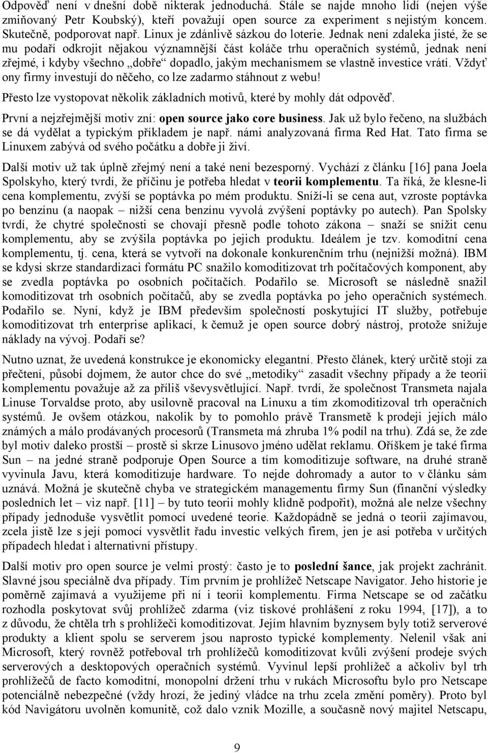 Jednak není zdaleka jisté, že se mu podaří odkrojit nějakou významnější část koláče trhu operačních systémů, jednak není zřejmé, i kdyby všechno dobře dopadlo, jakým mechanismem se vlastně investice