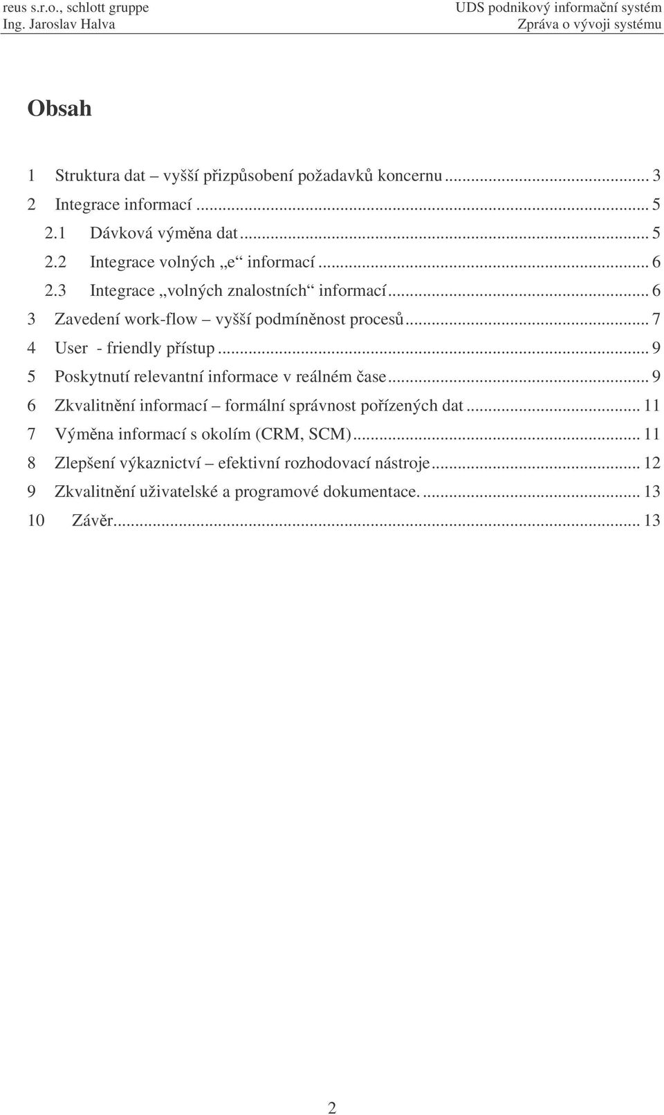 .. 9 5 Poskytnutí relevantní informace v reálném ase... 9 6 Zkvalitnní informací formální správnost poízených dat.